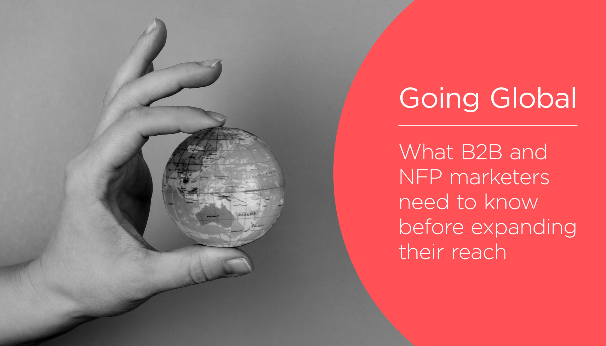 Going Global: What B2B and NFP Marketers need to know before expanding their reach
